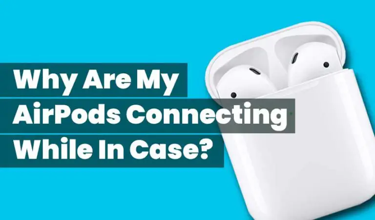 Why Are My AirPods Connecting While In Case?
