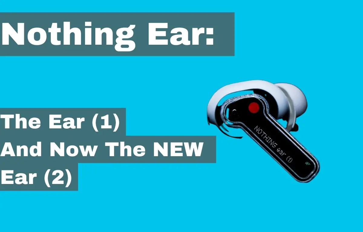 Nothing Ear: The Ear 1 and now the Ear 2